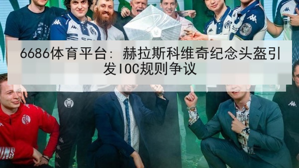 6686体育平台: 赫拉斯科维奇纪念头盔引发IOC规则争议